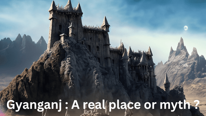 Gyanganj : A real place or myth ?